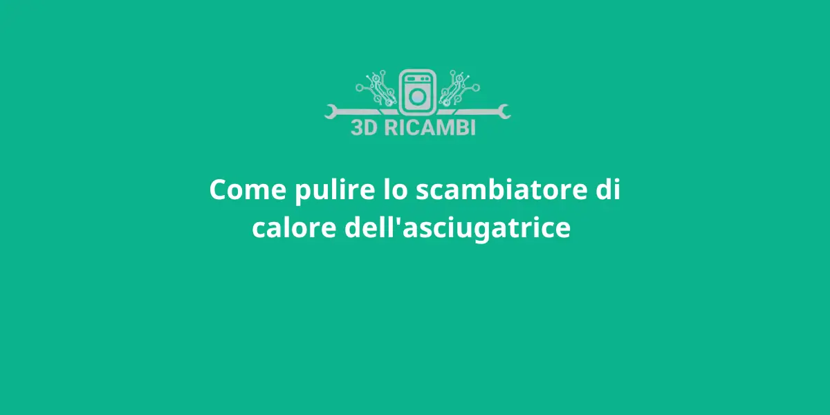 Guida: Come pulire lo scambiatore di calore dell’asciugatrice